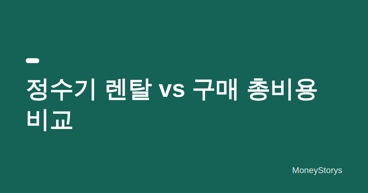 정수기 렌탈과 구매 총비용, 같은 모델·같은 기간으로 비교하는 법