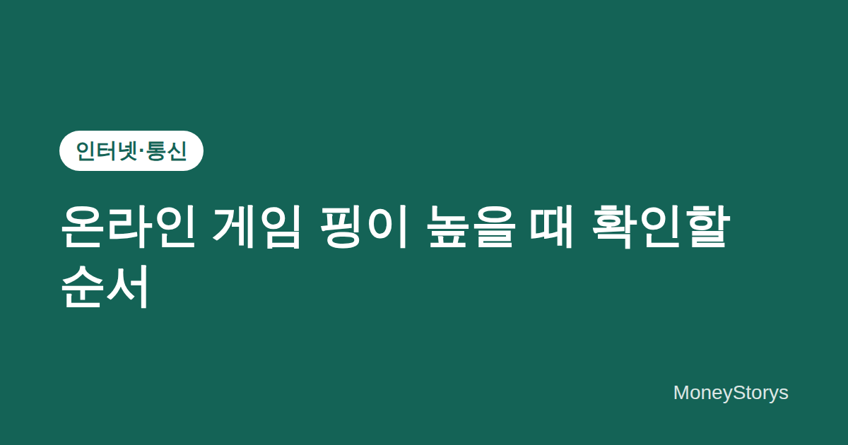 온라인 게임 핑이 높을 때 확인할 순서 — 인터넷 속도(Mbps)와 지연시간(ms)은 다른 문제입니다